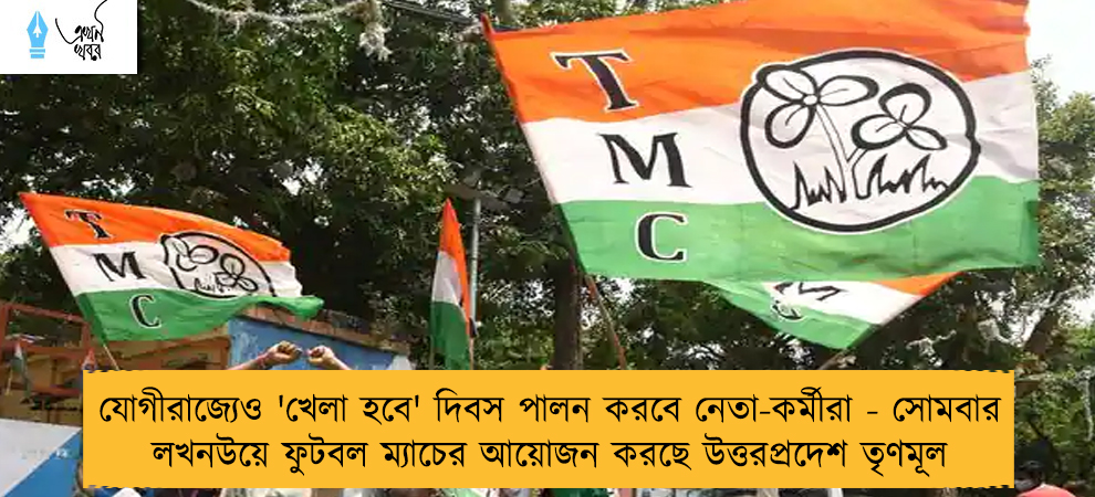 যোগীরাজ্যেও 'খেলা হবে' দিবস পালন করবে নেতা-কর্মীরা - সোমবার লখনউয়ে ফুটবল ম্যাচের আয়োজন করছে উত্তরপ্রদেশ তৃণমূল