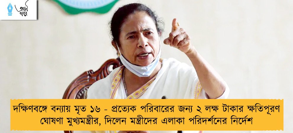 দক্ষিণবঙ্গে বন্যায় মৃত ১৬ - প্রত্যেক পরিবারের জন্য ২ লক্ষ টাকার ক্ষতিপূরণ ঘোষণা মুখ্যমন্ত্রীর, দিলেন মন্ত্রীদের এলাকা পরিদর্শনের নির্দেশ