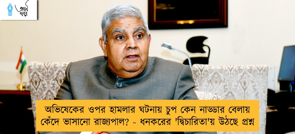 অভিষেকের ওপর হামলার ঘটনায় চুপ কেন নাড্ডার বেলায় কেঁদে ভাসানো রাজ্যপাল? - ধনকরের 'দ্বিচারিতা'য় উঠছে প্রশ্ন