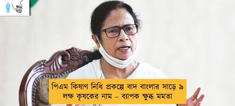 পিএম কিষাণ নিধি প্রকল্পে বাদ বাংলার সাড়ে ৯ লক্ষ কৃষকের নাম – ব্যাপক ক্ষুব্ধ মমতা