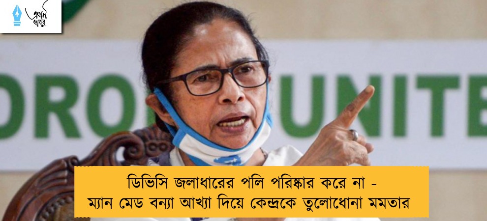 ডিভিসি জলাধারের পলি পরিষ্কার করে না - ম্যান মেড বন্যা আখ্যা দিয়ে কেন্দ্রকে তুলোধোনা মমতার