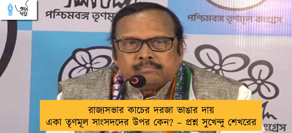 রাজ্যসভার কাচের দরজা ভাঙার দায় একা তৃণমূল সাংসদদের উপর কেন? – প্রশ্ন সুখেন্দু শেখরের