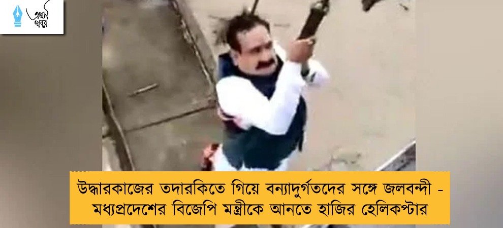 উদ্ধারকাজের তদারকিতে গিয়ে বন্যাদুর্গতদের সঙ্গে জলবন্দী - মধ্যপ্রদেশের বিজেপি মন্ত্রীকে আনতে হাজির হেলিকপ্টার
