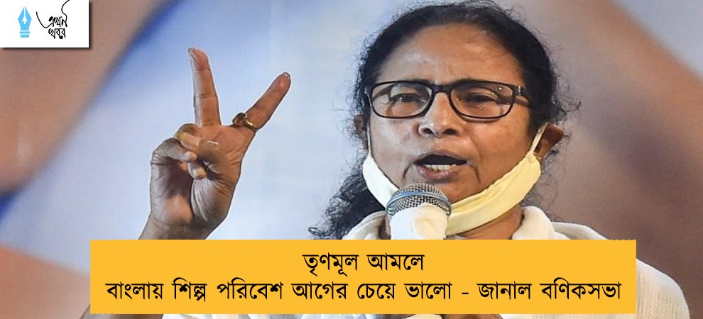তৃণমূল আমলে বাংলায় শিল্প পরিবেশ আগের চেয়ে ভালো - জানাল বণিকসভা