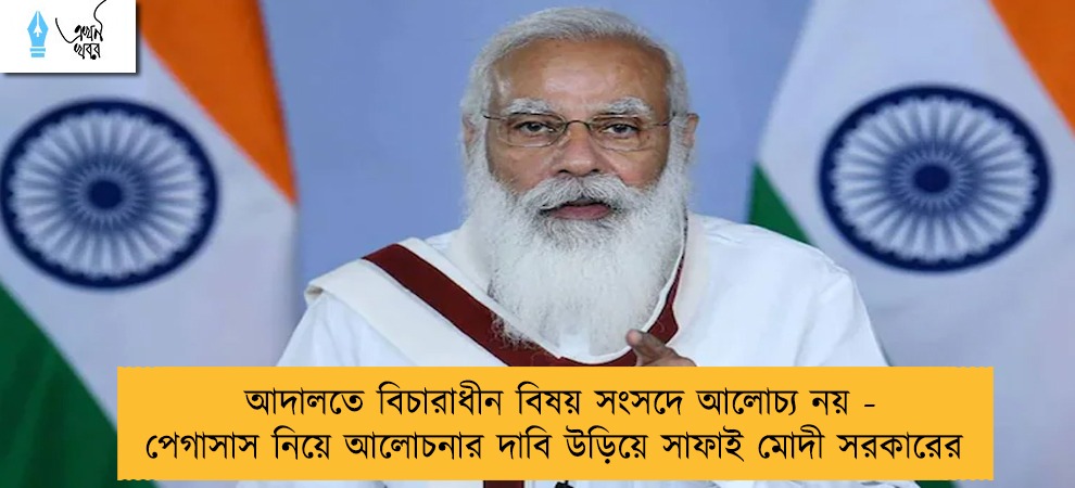 আদালতে বিচারাধীন বিষয় সংসদে আলোচ্য নয় - পেগাসাস নিয়ে আলোচনার দাবি উড়িয়ে সাফাই মোদী সরকারের
