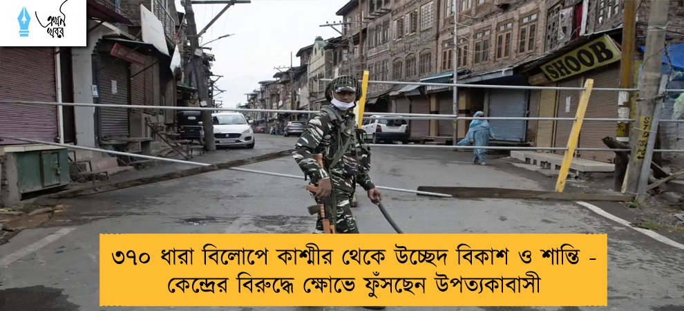 ৩৭০ ধারা বিলোপে কাশ্মীর থেকে উচ্ছেদ বিকাশ ও শান্তি - কেন্দ্রের বিরুদ্ধে ক্ষোভে ফুঁসছেন উপত্যকাবাসী