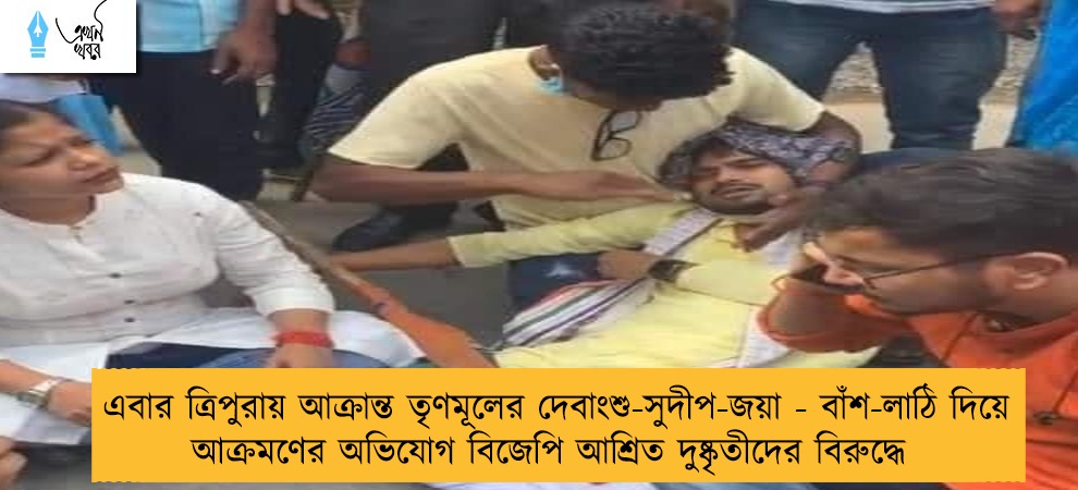 এবার ত্রিপুরায় আক্রান্ত তৃণমূলের দেবাংশু-সুদীপ-জয়া - বাঁশ-লাঠি দিয়ে আক্রমণের অভিযোগ বিজেপি আশ্রিত দুষ্কৃতীদের বিরুদ্ধে