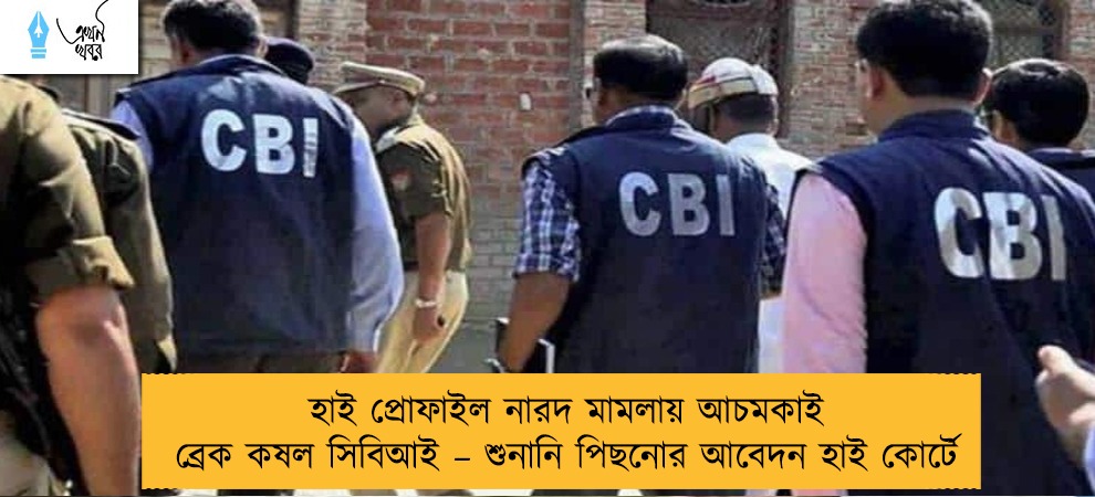 হাই প্রোফাইল নারদ মামলায় আচমকাই ব্রেক কষল সিবিআই – শুনানি পিছনোর আবেদন হাই কোর্টে