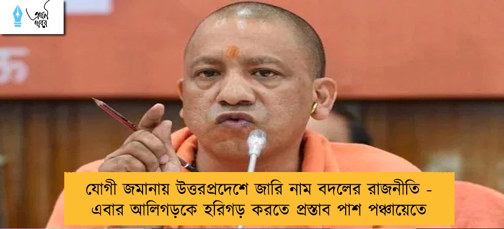 যোগী জমানায় উত্তরপ্রদেশে জারি নাম বদলের রাজনীতি - এবার আলিগড়কে হরিগড় করতে প্রস্তাব পাশ পঞ্চায়েতে