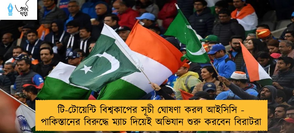 টি-টোয়েন্টি বিশ্বকাপের সূচী ঘোষণা করল আইসিসি - পাকিস্তানের বিরুদ্ধে ম্যাচ দিয়েই অভিযান শুরু করবেন বিরাটরা