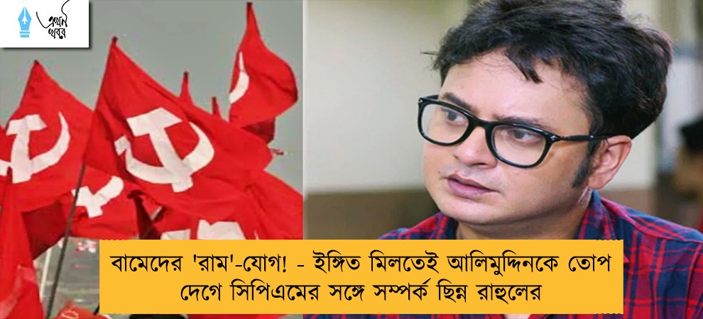 বামেদের 'রাম'-যোগ! - ইঙ্গিত মিলতেই আলিমুদ্দিনকে তোপ দেগে সিপিএমের সঙ্গে সম্পর্ক ছিন্ন রাহুলের