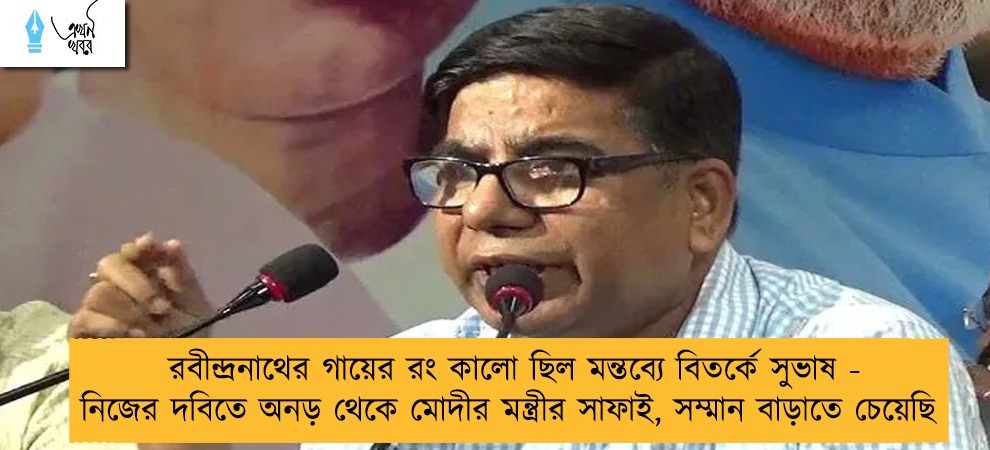 রবীন্দ্রনাথের গায়ের রং কালো ছিল মন্তব্যে বিতর্কে সুভাষ - নিজের দবিতে অনড় থেকে মোদীর মন্ত্রীর সাফাই, সম্মান বাড়াতে চেয়েছি