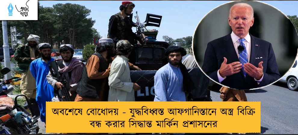 অবশেষে বোধোদয় - যুদ্ধবিধ্বস্ত আফগানিস্তানে অস্ত্র বিক্রি বন্ধ করার সিদ্ধান্ত মার্কিন প্রশাসনের
