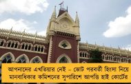 আপনাদের এখতিয়ার নেই – ভোট পরবর্তী হিংসা নিয়ে মানবাধিকার কমিশনের সুপারিশে আপত্তি হাই কোর্টের