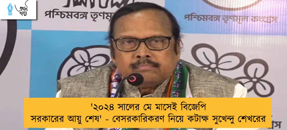'২০২৪ সালের মে মাসেই বিজেপি সরকারের আয়ু শেষ' - বেসরকারিকরণ নিয়ে কটাক্ষ সুখেন্দু শেখরের