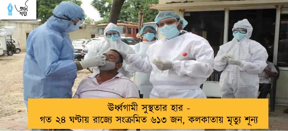 ঊর্ধ্বগামী সুস্থতার হার - গত ২৪ ঘণ্টায় রাজ্যে সংক্রমিত ৬১৩ জন, কলকাতায় মৃত্যু শূন্য
