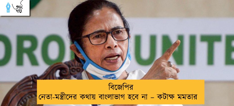 বিজেপির নেতা-মন্ত্রীদের কথায় বাংলাভাগ হবে না – কটাক্ষ মমতার