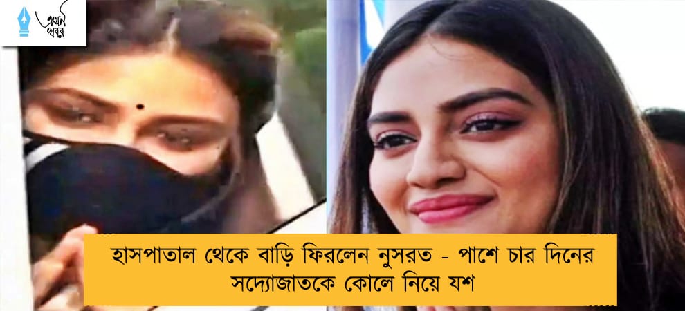 হাসপাতাল থেকে বাড়ি ফিরলেন নুসরত - পাশে চার দিনের সদ্যোজাতকে কোলে নিয়ে যশ