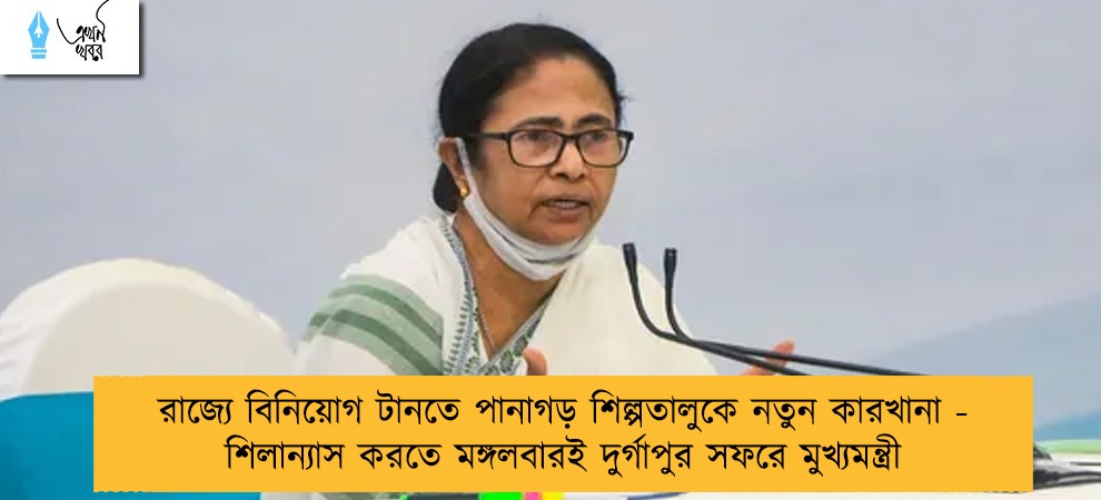 রাজ্যে বিনিয়োগ টানতে পানাগড় শিল্পতালুকে নতুন কারখানা - শিলান্যাস করতে মঙ্গলবারই দুর্গাপুর সফরে মুখ্যমন্ত্রী