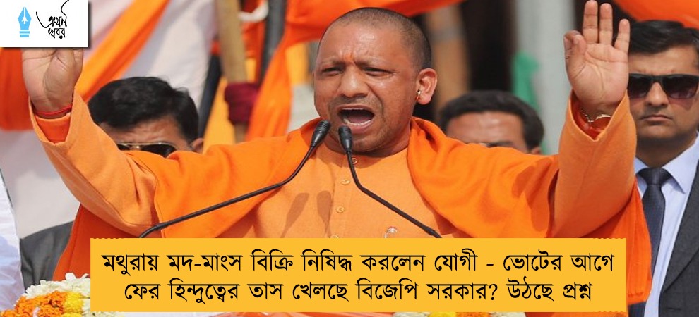 মথুরায় মদ-মাংস বিক্রি নিষিদ্ধ করলেন যোগী - ভোটের আগে ফের হিন্দুত্বের তাস খেলছে বিজেপি সরকার? উঠছে প্রশ্ন