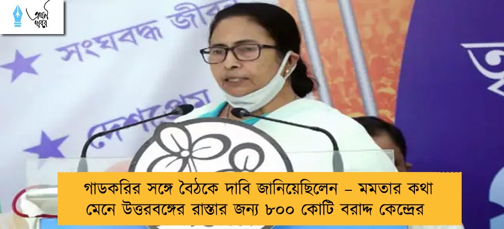 গাডকরির সঙ্গে বৈঠকে দাবি জানিয়েছিলেন – মমতার কথা মেনে উত্তরবঙ্গের রাস্তার জন্য ৮০০ কোটি বরাদ্দ কেন্দ্রের