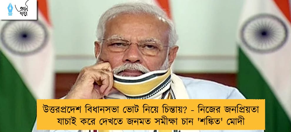 উত্তরপ্রদেশ বিধানসভা ভোট নিয়ে চিন্তায়? - নিজের জনপ্রিয়তা যাচাই করে দেখতে জনমত সমীক্ষা চান 'শঙ্কিত' মোদী