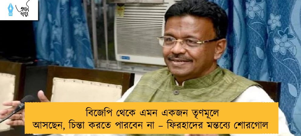 বিজেপি থেকে এমন একজন তৃণমূলে আসছেন, চিন্তা করতে পারবেন না – ফিরহাদের মন্তব্যে শোরগোল
