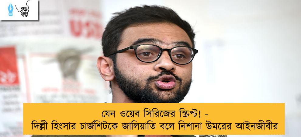 যেন ওয়েব সিরিজের স্ক্রিপ্ট! - দিল্লী হিংসার চার্জশিটকে জালিয়াতি বলে নিশানা উমরের আইনজীবীর