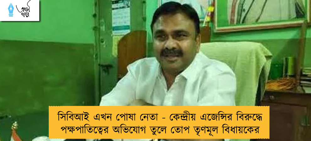সিবিআই এখন পোষা নেতা - কেন্দ্রীয় এজেন্সির বিরুদ্ধে পক্ষপাতিত্বের অভিযোগ তুলে তোপ তৃণমূল বিধায়কের