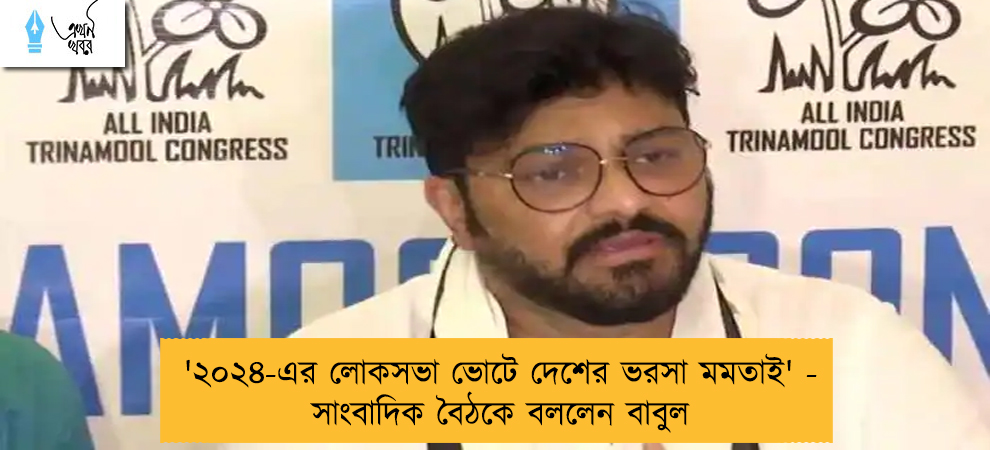'২০২৪-এর লোকসভা ভোটে দেশের ভরসা মমতাই' - সাংবাদিক বৈঠকে বললেন বাবুল