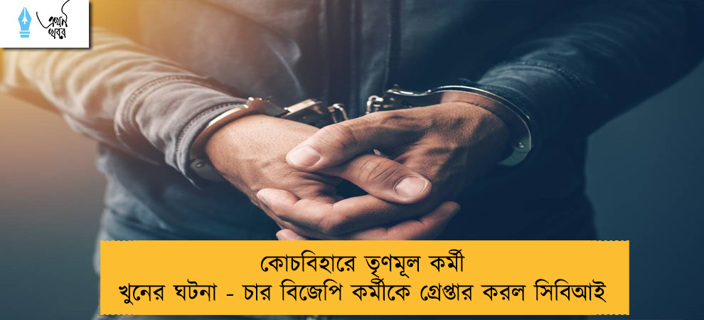 কোচবিহারে তৃণমূল কর্মী খুনের ঘটনা - চার বিজেপি কর্মীকে গ্রেপ্তার করল সিবিআই
