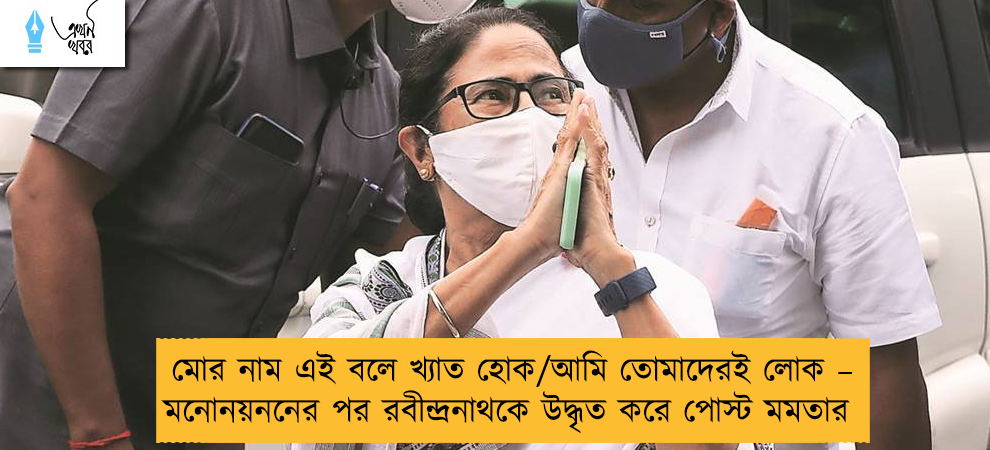মোর নাম এই বলে খ্যাত হোক/আমি তোমাদেরই লোক –  মনোনয়ননের পর রবীন্দ্রনাথকে উদ্ধৃত করে পোস্ট মমতার