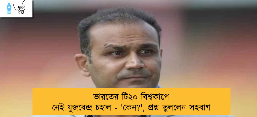 ভারতের টি২০ বিশ্বকাপে নেই যুজবেন্দ্র চহাল - 'কেন?', প্রশ্ন তুললেন সহবাগ