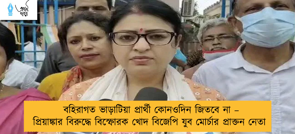 বহিরাগত ভাড়াটিয়া প্রার্থী কোনওদিন জিতবে না – প্রিয়াঙ্কার বিরুদ্ধে বিস্ফোরক খোদ বিজেপি যুব মোর্চার প্রাক্তন নেতা
