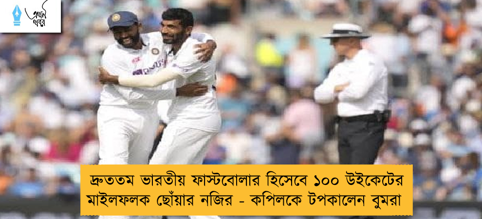 দ্রুততম ভারতীয় ফাস্টবোলার হিসেবে ১০০ উইকেটের মাইলফলক ছোঁয়ার নজির - কপিলকে টপকালেন বুমরা