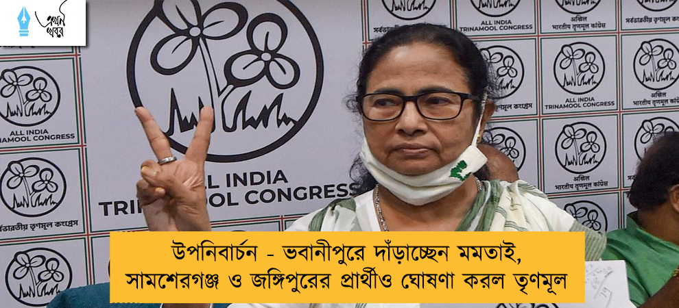 উপনিবার্চন - ভবানীপুরে দাঁড়াচ্ছেন মমতাই, সামশেরগঞ্জ ও জঙ্গিপুরের প্রার্থীও ঘোষণা করল তৃণমূল