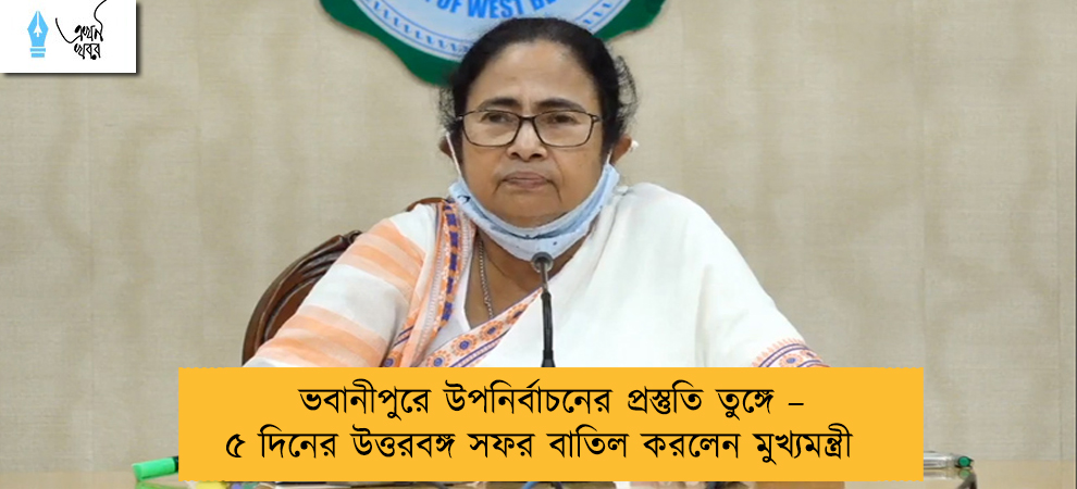 ভবানীপুরে উপনির্বাচনের প্রস্তুতি তুঙ্গে – ৫ দিনের উত্তরবঙ্গ সফর বাতিল করলেন মুখ্যমন্ত্রী