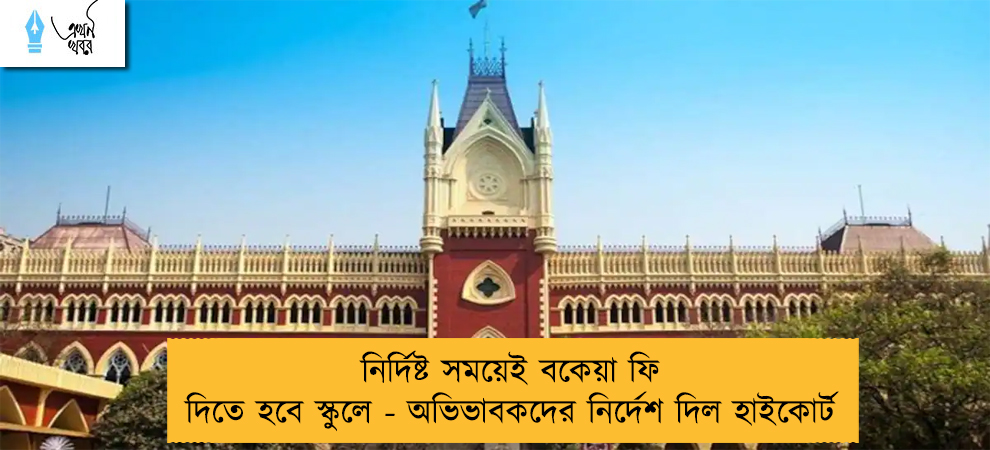 নির্দিষ্ট সময়েই বকেয়া ফি দিতে হবে স্কুলে - অভিভাবকদের নির্দেশ দিল হাইকোর্ট