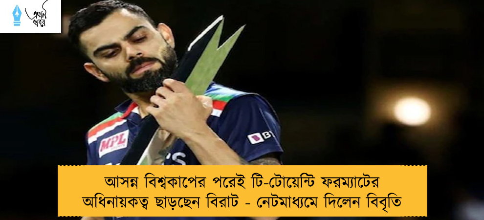 আসন্ন বিশ্বকাপের পরেই টি-টোয়েন্টি ফরম্যাটের অধিনায়কত্ব ছাড়ছেন বিরাট - নেটমাধ্যমে দিলেন বিবৃতি