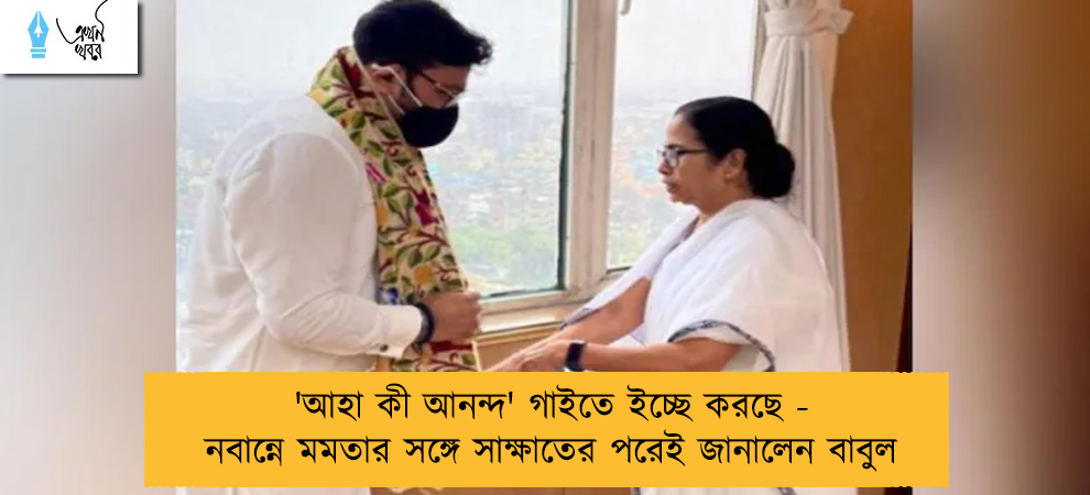 'আহা কী আনন্দ' গাইতে ইচ্ছে করছে - নবান্নে মমতার সঙ্গে সাক্ষাতের পরেই জানালেন বাবুল