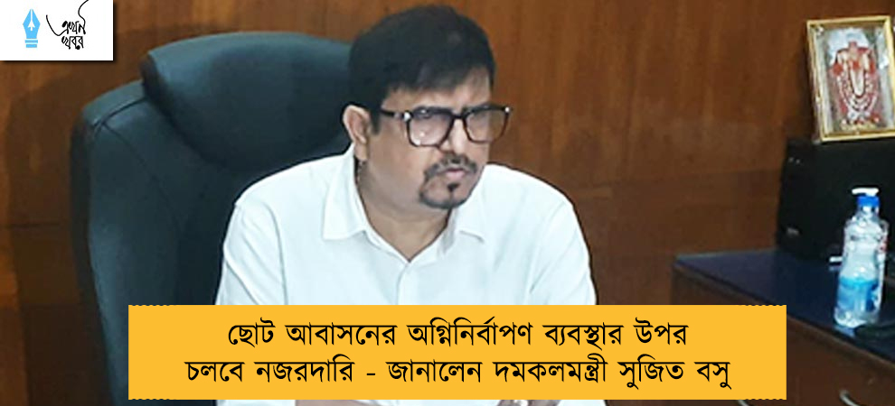 ছোট আবাসনের অগ্নিনির্বাপণ ব্যবস্থার উপর চলবে নজরদারি - জানালেন দমকলমন্ত্রী সুজিত বসু