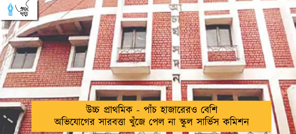 উচ্চ প্রাথমিক - পাঁচ হাজারেরও বেশি অভিযোগের সারবত্তা খুঁজে পেল না স্কুল সার্ভিস কমিশন