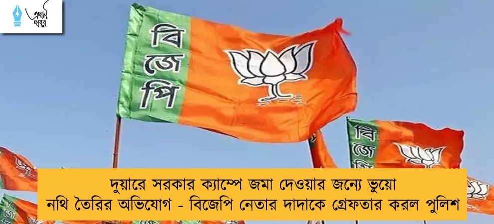 দুয়ারে সরকার ক্যাম্পে জমা দেওয়ার জন্যে ভুয়ো নথি তৈরির অভিযোগ - বিজেপি নেতার দাদাকে গ্রেফতার করল পুলিশ
