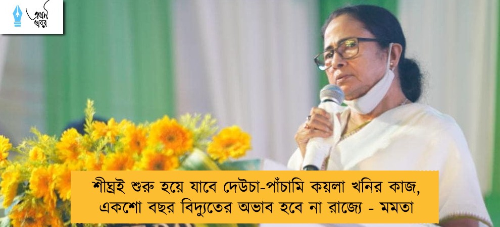 শীঘ্রই শুরু হয়ে যাবে দেউচা-পাঁচামি কয়লা খনির কাজ, একশো বছর বিদ্যুতের অভাব হবে না রাজ্যে - মমতা