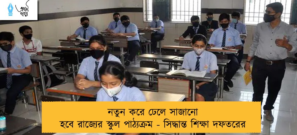 নতুন করে ঢেলে সাজানো হবে রাজ্যের স্কুল পাঠ্যক্রম - সিদ্ধান্ত শিক্ষা দফতরের