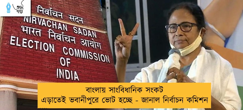 বাংলায় সাংবিধানিক সংকট এড়াতেই ভবানীপুরে ভোট হচ্ছে - জানাল নির্বাচন কমিশন