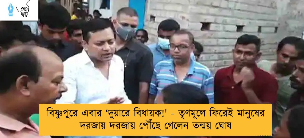 বিষ্ণুপুরে এবার ‘দুয়ারে বিধায়ক!' - তৃণমূলে ফিরেই মানুষের দরজায় দরজায় পৌঁছে গেলেন তন্ময় ঘোষ