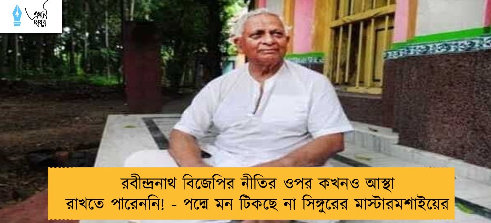 রবীন্দ্রনাথ বিজেপির নীতির ওপর কখনও আস্থা রাখতে পারেননি! - পদ্মে মন টিকছে না সিঙ্গুরের মাস্টারমশাইয়ের