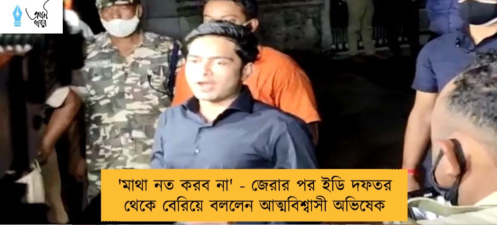 'মাথা নত করব না' - জেরার পর ইডি দফতর থেকে বেরিয়ে বললেন আত্মবিশ্বাসী অভিষেক