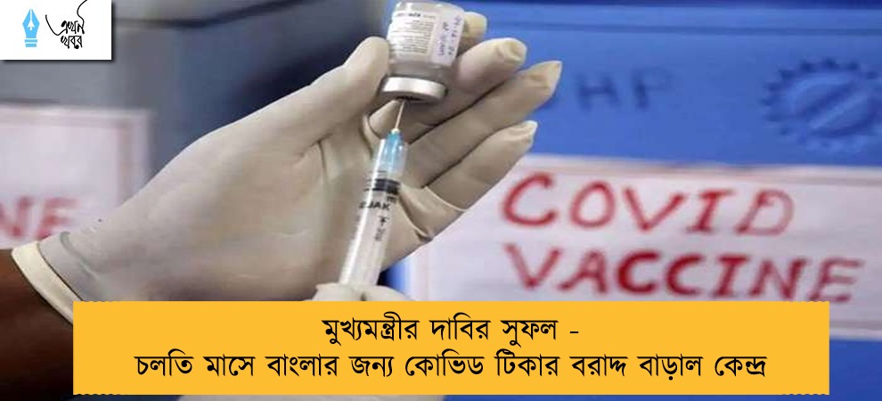 মুখ্যমন্ত্রীর দাবির সুফল - চলতি মাসে বাংলার জন্য কোভিড টিকার বরাদ্দ বাড়াল কেন্দ্র